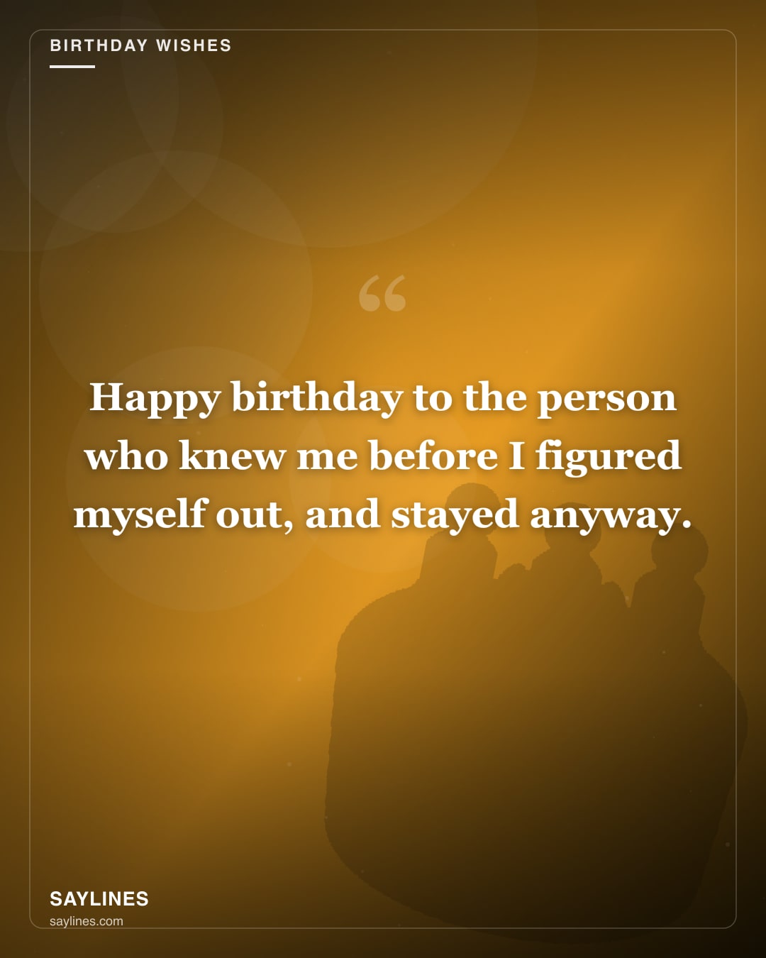 Birthday Wishes for Your Best Friend — free HD card from Saylines reading: Happy birthday to the person who knew me before I figured myself out, and stayed anyway.