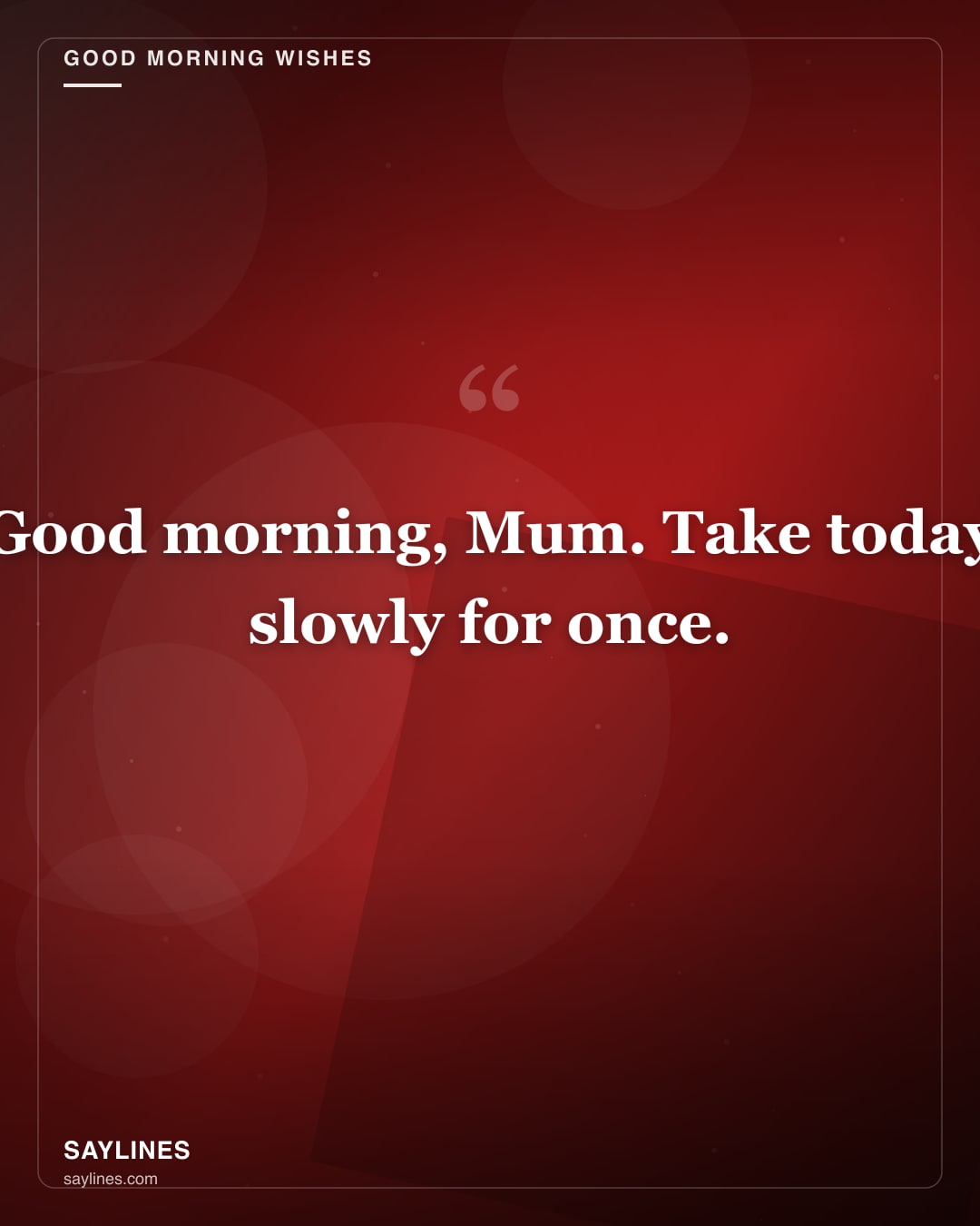 Good Morning Wishes for Your Mother — free HD card from Saylines reading: Good morning, Mum. Take today slowly for once.