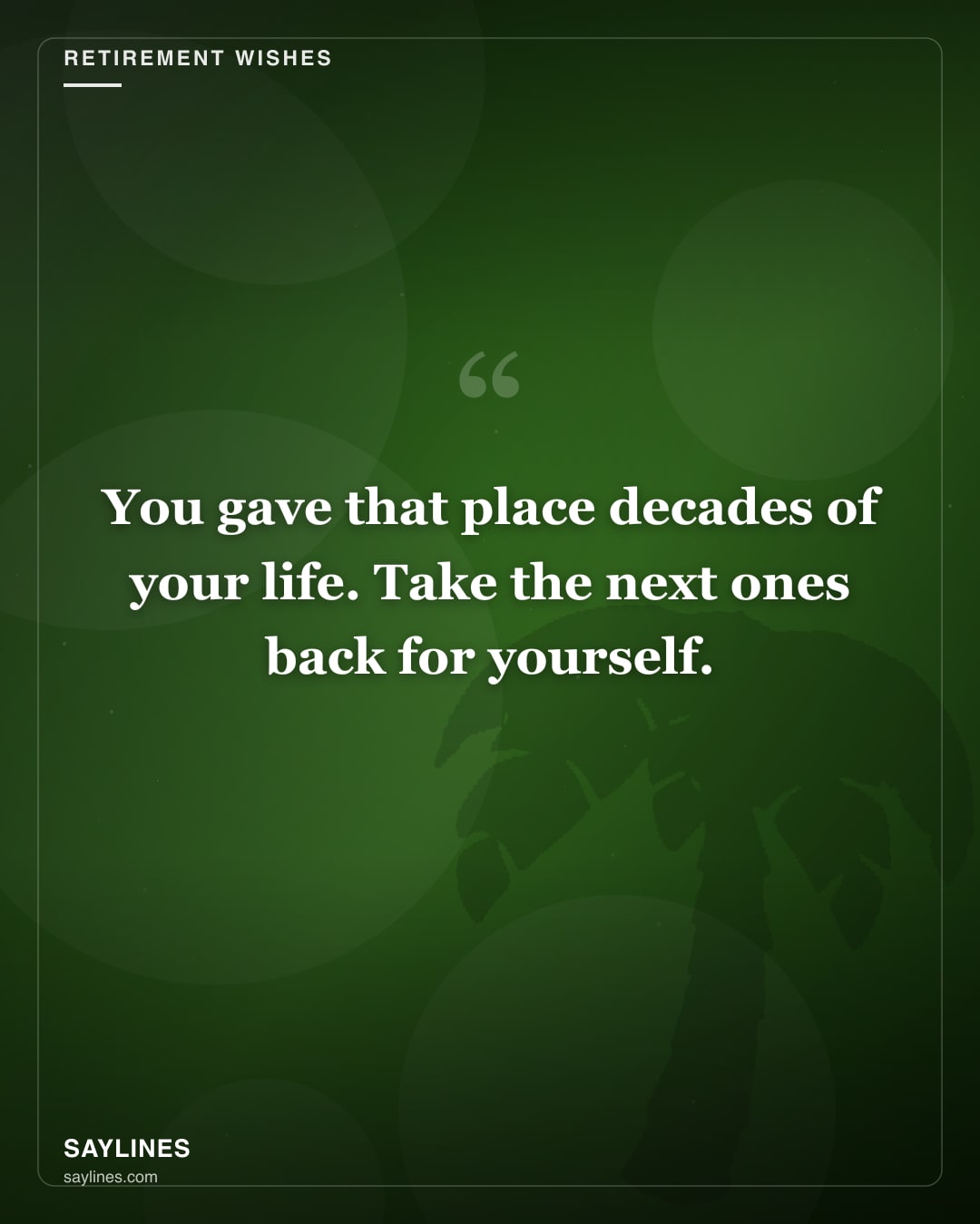 Retirement Wishes for Your Best Friend — free HD card from Saylines reading: You gave that place decades of your life. Take the next ones back for yourself.