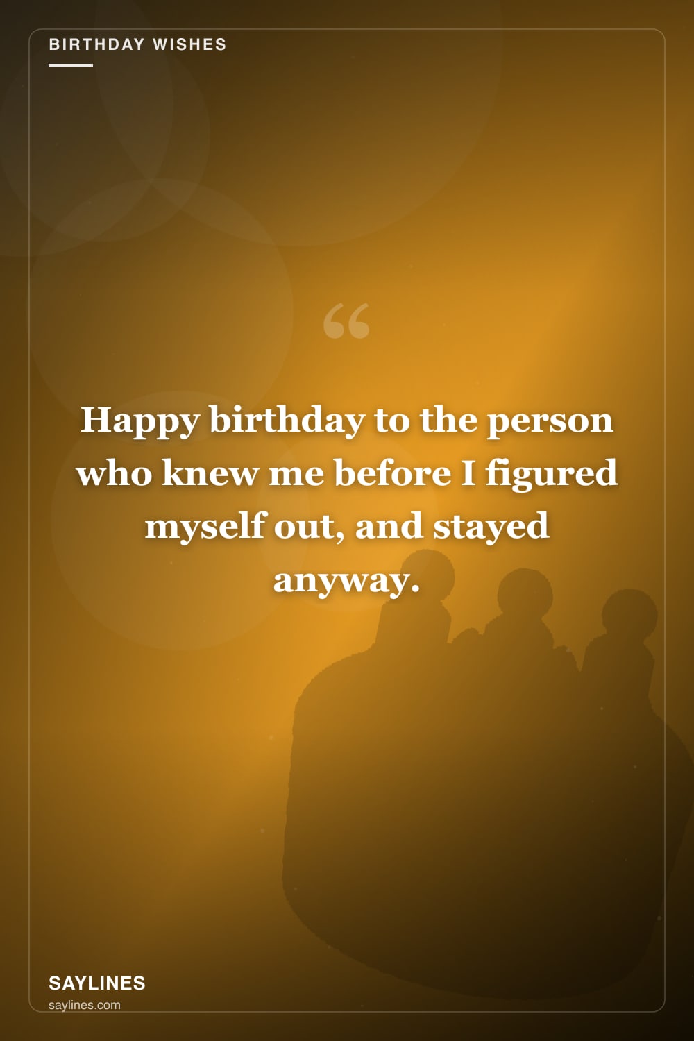 Birthday Wishes for Your Best Friend — free HD card from Saylines reading: Happy birthday to the person who knew me before I figured myself out, and stayed anyway.