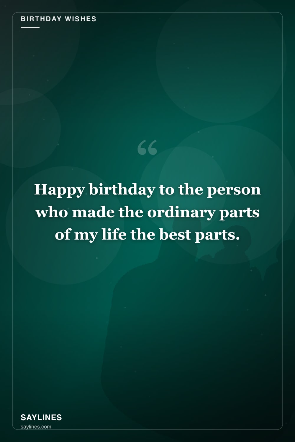 Birthday Wishes for Your Husband — free HD card from Saylines reading: Happy birthday to the person who made the ordinary parts of my life the best parts.