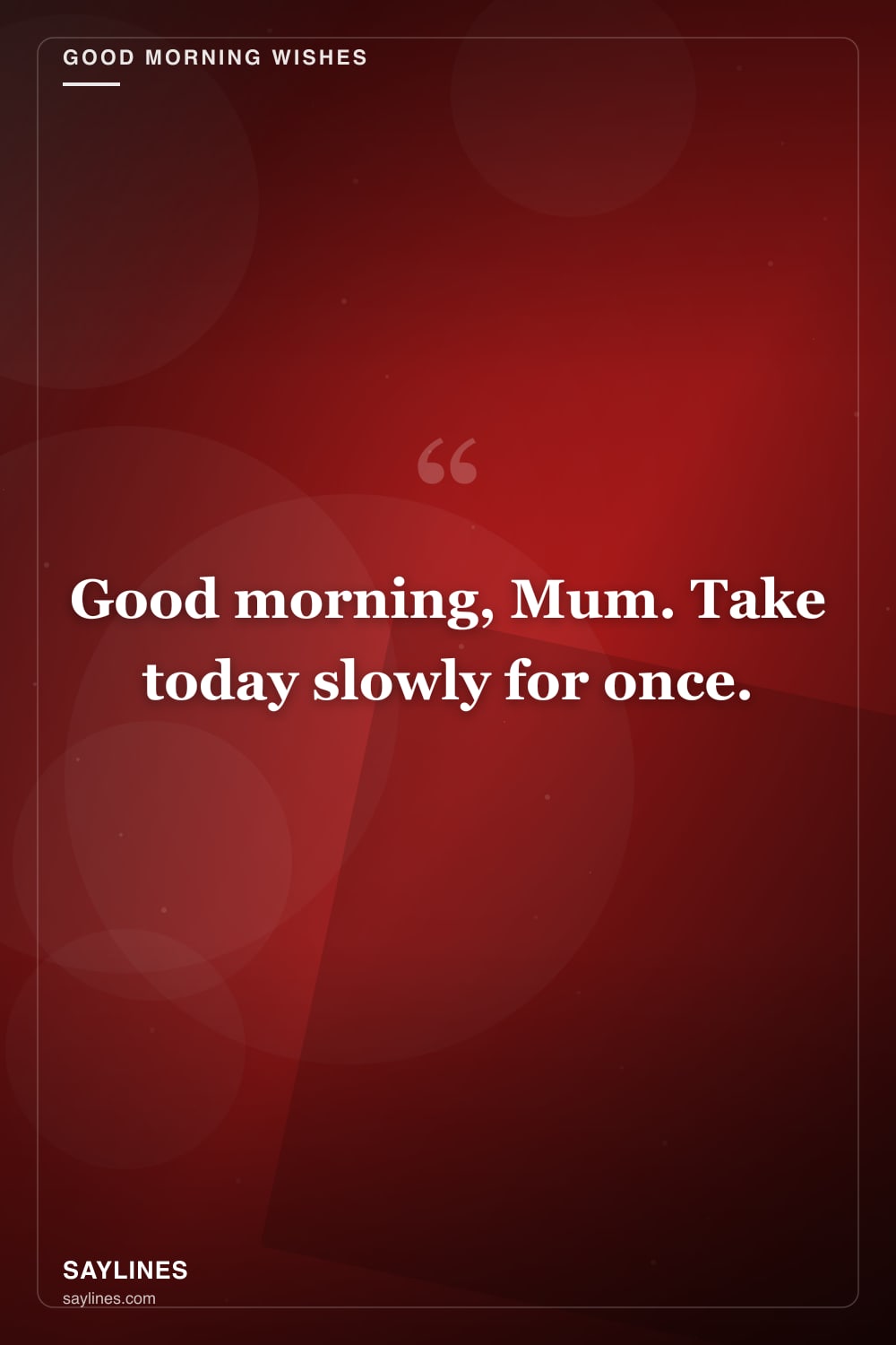 Good Morning Wishes for Your Mother — free HD card from Saylines reading: Good morning, Mum. Take today slowly for once.