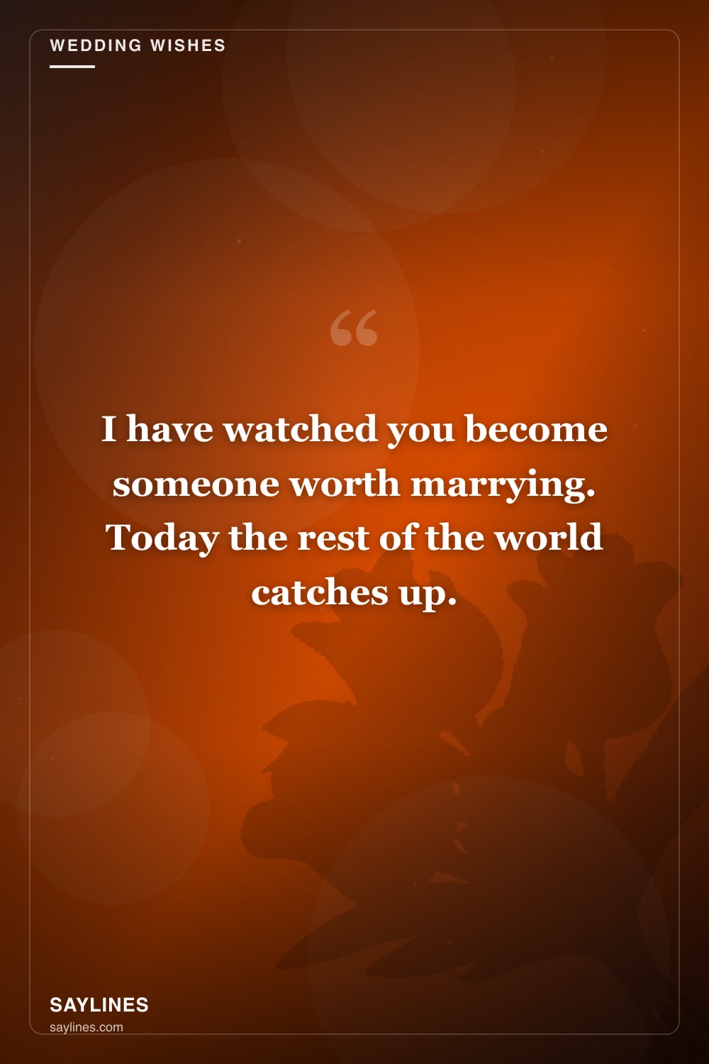 Wedding Wishes for Your Best Friend — free HD card from Saylines reading: I have watched you become someone worth marrying. Today the rest of the world catches up.